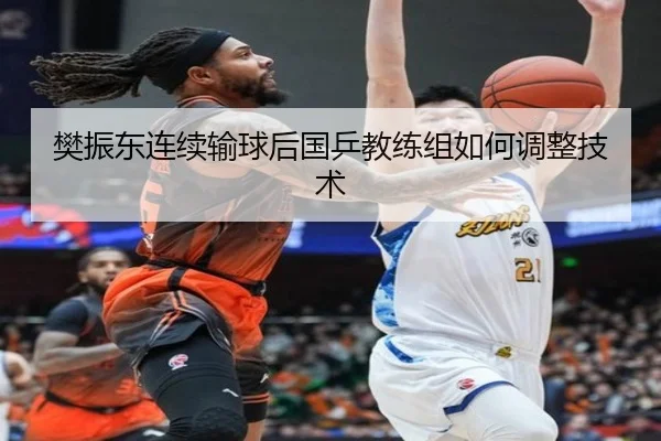 樊振东连续输球后国乒教练组如何调整技术
